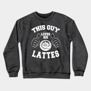 This Guy Loves His Lattes *(Personalisation available) Crewneck Sweatshirt